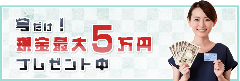 今だけ！最大5万円プレゼント中！